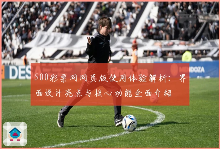 500彩票网网页版使用体验解析：界面设计亮点与核心功能全面介绍