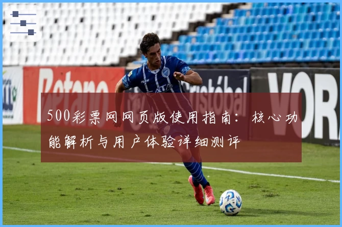 500彩票网网页版使用指南：核心功能解析与用户体验详细测评