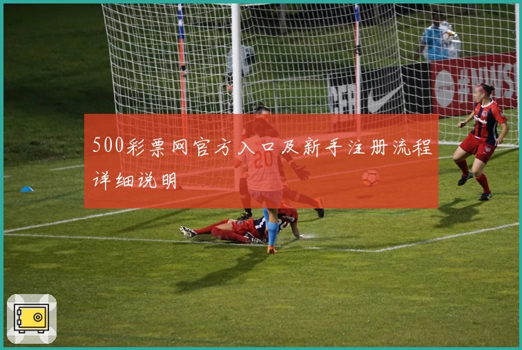 500彩票网官方入口及新手注册流程详细说明